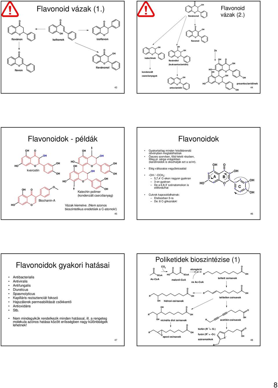 kvercetin Biochanin-A Katechin polimer (kondenzált cserzıanyag) Vázak kiemelve. (Nem azonos bioszintetikus eredetőek a C-atomok!