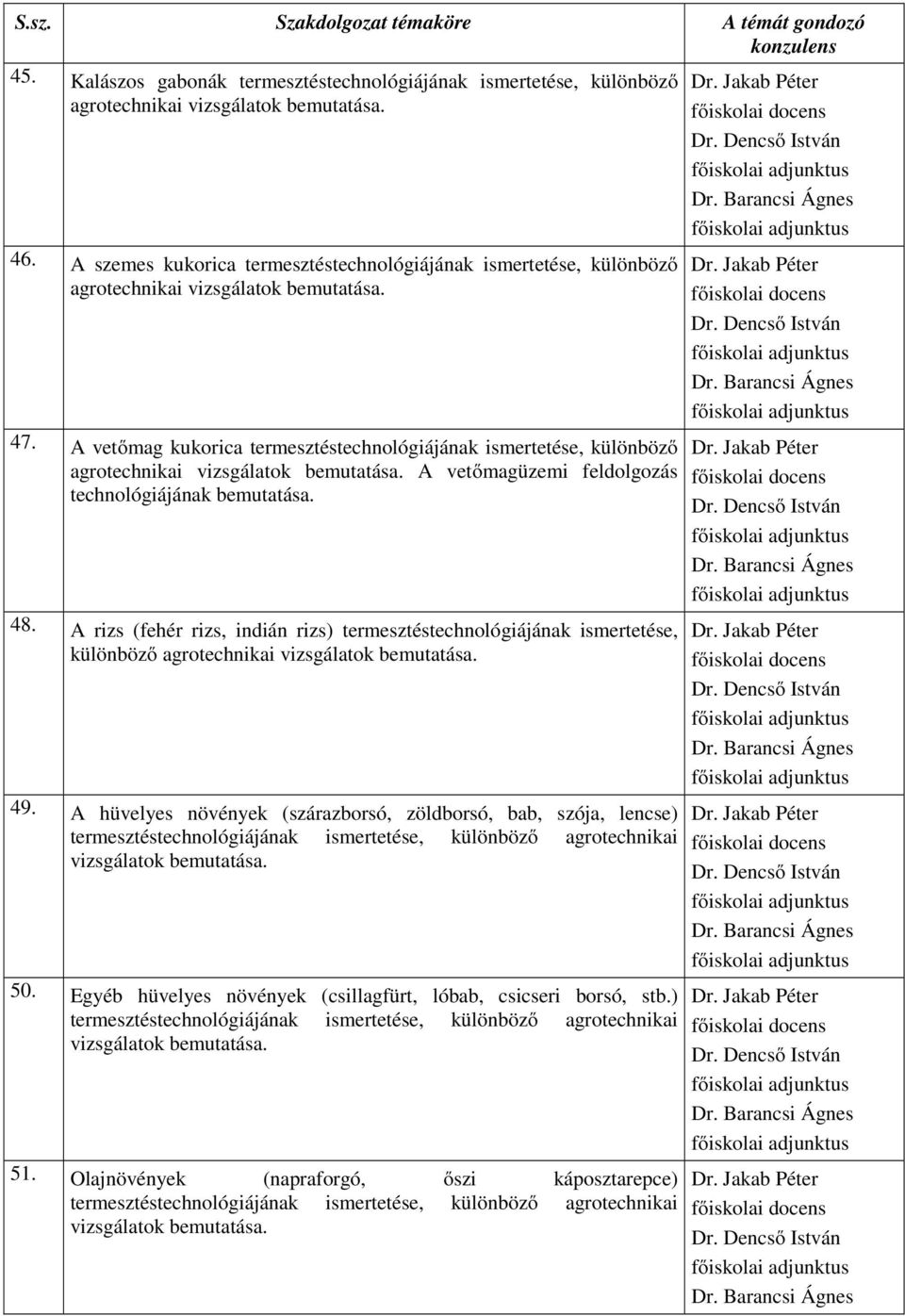 A vetőmag kukorica termesztéstechnológiájának ismertetése, különböző agrotechnikai A vetőmagüzemi feldolgozás technológiájának bemutatása. 48.