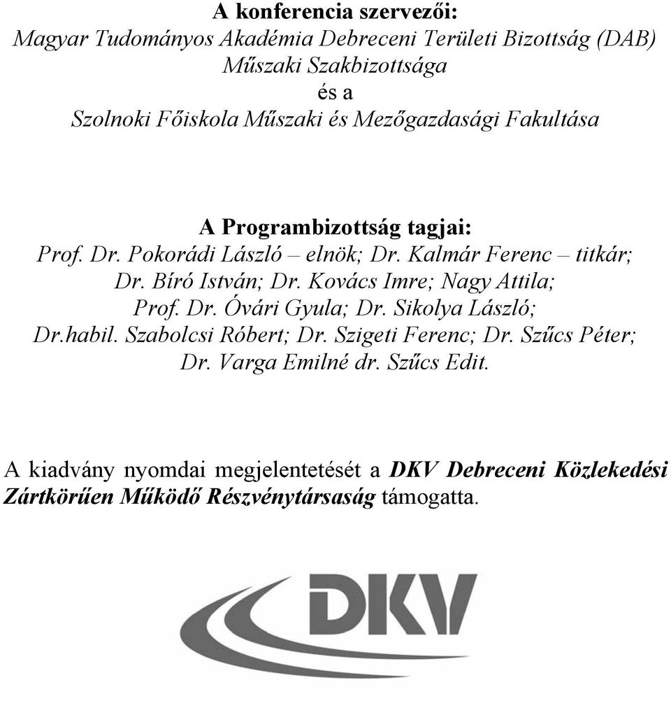 Bíró István; Dr. Kovács Imre; Nagy Attila; Prof. Dr. Óvári Gyula; Dr. Sikolya László; Dr.habil. Szabolcsi Róbert; Dr. Szigeti Ferenc; Dr.
