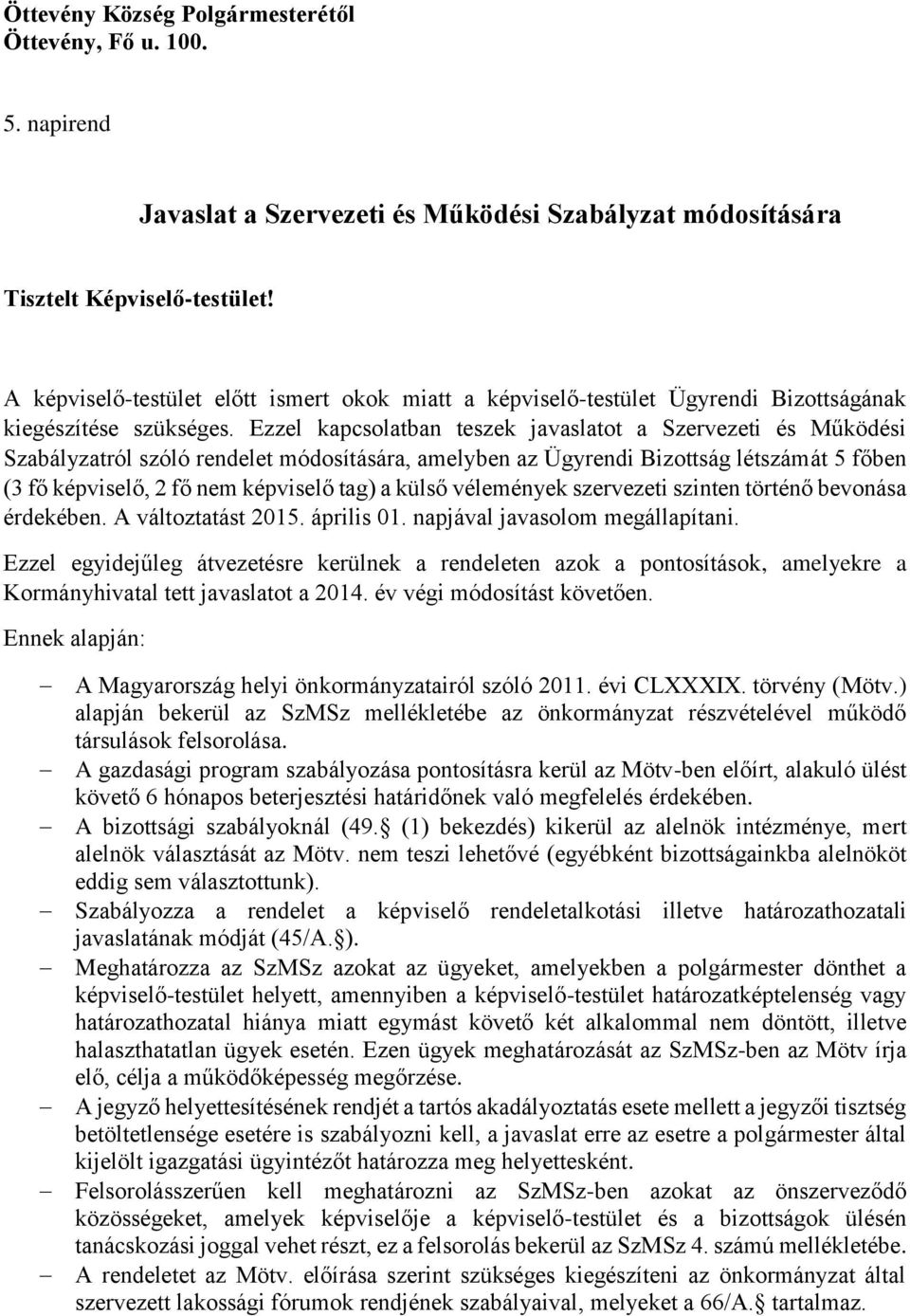 Ezzel kapcsolatban teszek javaslatot a Szervezeti és Működési Szabályzatról szóló rendelet módosítására, amelyben az Ügyrendi Bizottság létszámát 5 főben (3 fő képviselő, 2 fő nem képviselő tag) a