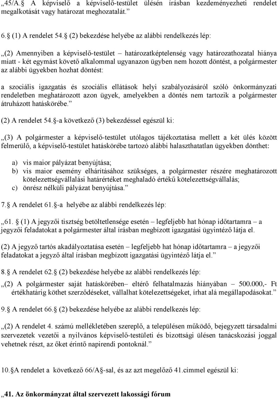 hozott döntést, a polgármester az alábbi ügyekben hozhat döntést: a szociális igazgatás és szociális ellátások helyi szabályozásáról szóló önkormányzati rendeletben meghatározott azon ügyek,