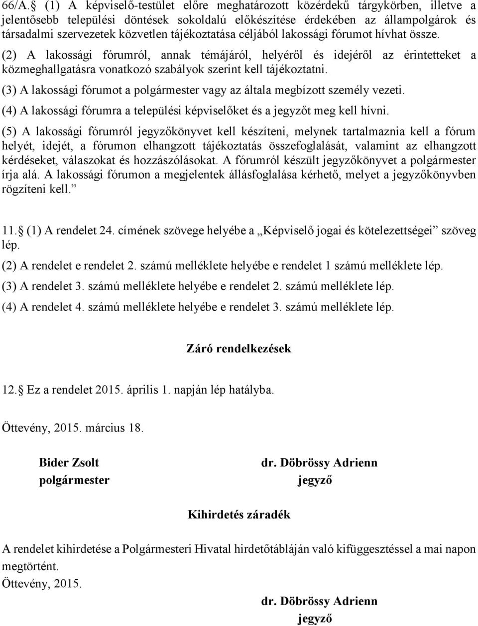 (2) A lakossági fórumról, annak témájáról, helyéről és idejéről az érintetteket a közmeghallgatásra vonatkozó szabályok szerint kell tájékoztatni.