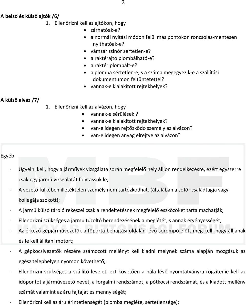 Ellenőrizni kell az alvázon, hogy vannak-e sérülések? van-e idegen rejtőzködő személy az alvázon? van-e idegen anyag elrejtve az alvázon?