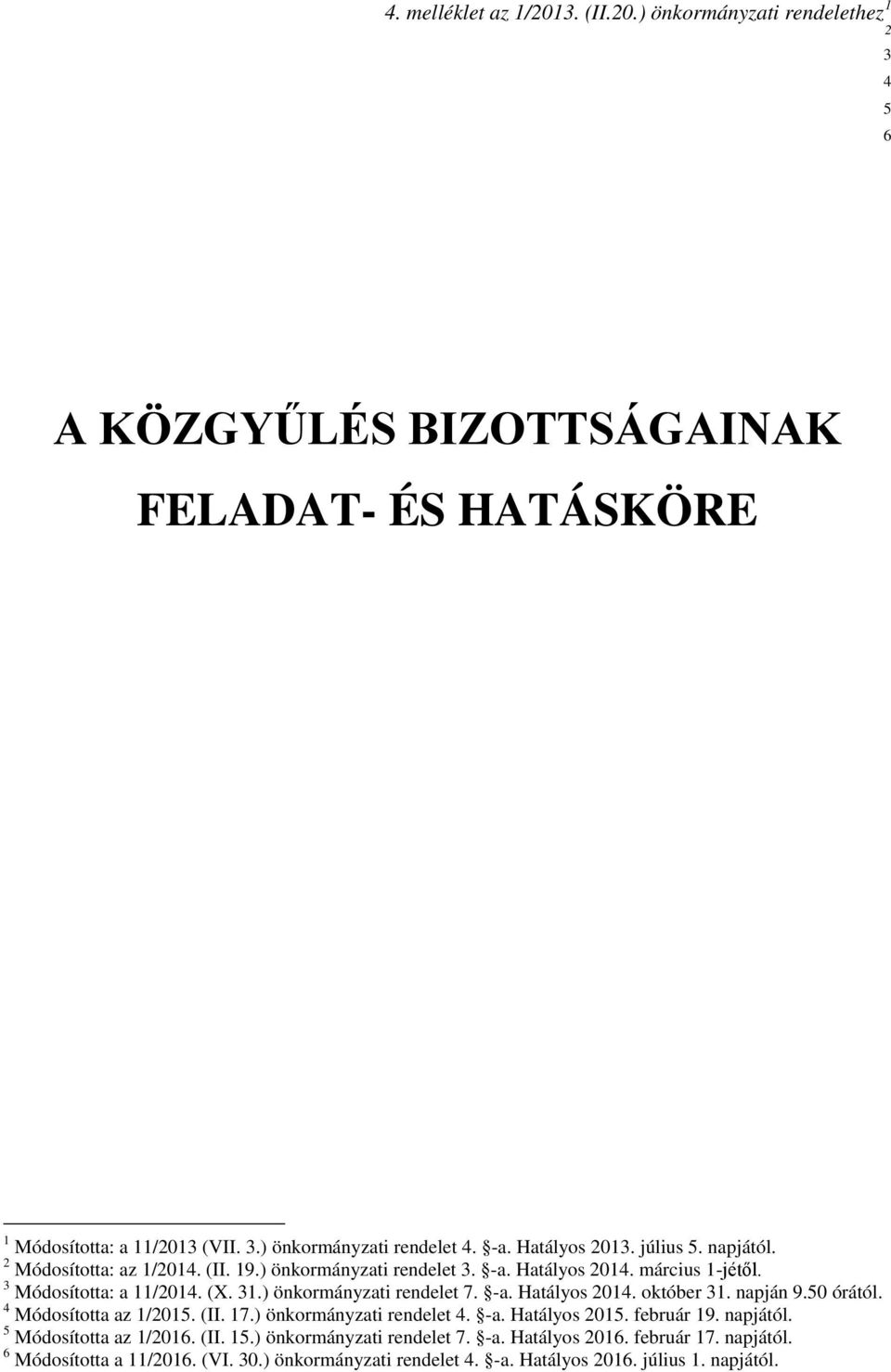 ) önkormányzati rendelet 7. -a. Hatályos 2014. október 31. napján 9.50 órától. 4 Módosította az 1/2015. (II. 17.) önkormányzati rendelet 4. -a. Hatályos 2015. február 19. napjától.