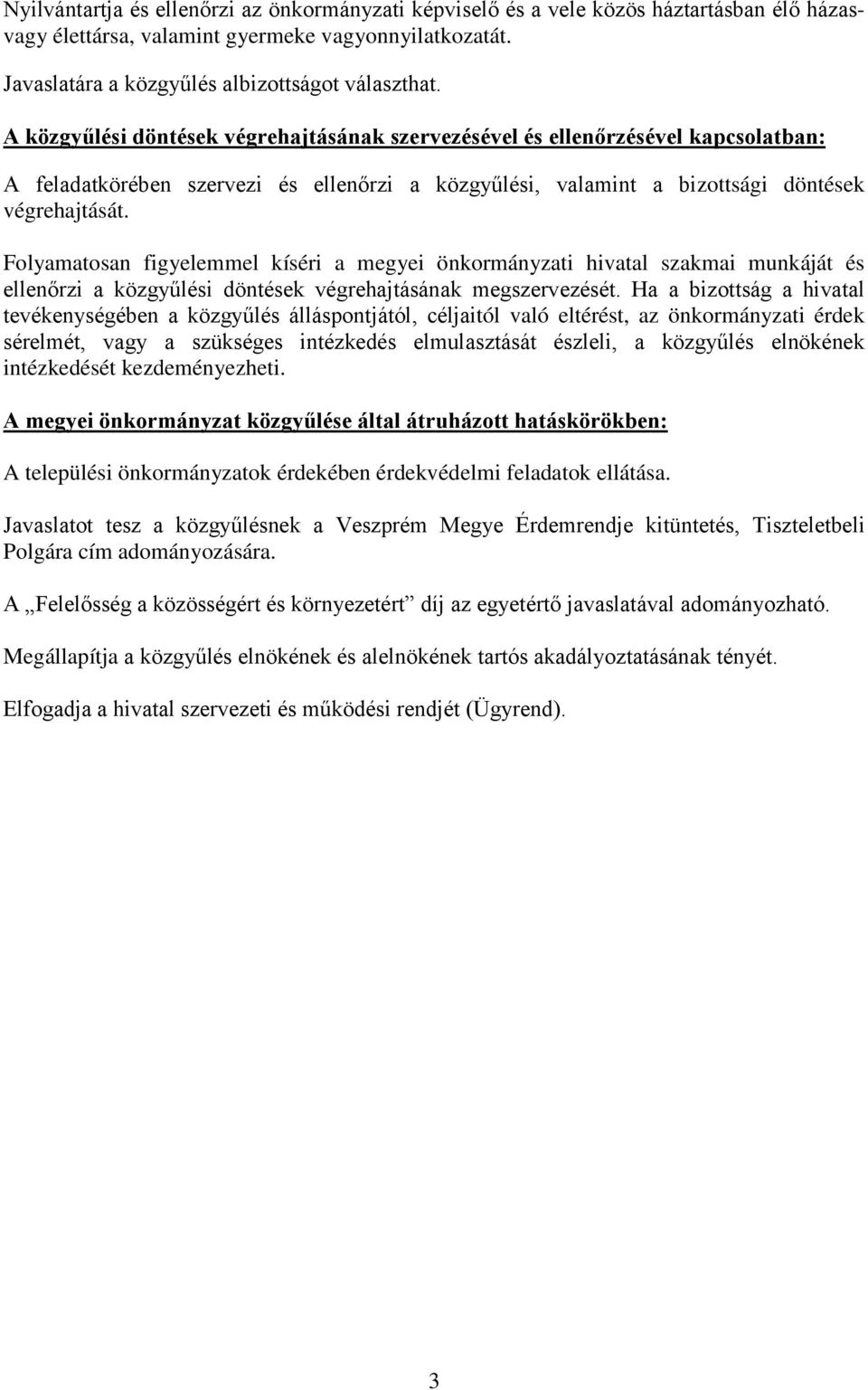 Folyamatosan figyelemmel kíséri a megyei önkormányzati hivatal szakmai munkáját és ellenőrzi a közgyűlési döntések végrehajtásának megszervezését.