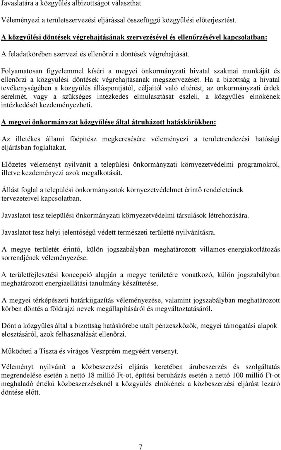 Folyamatosan figyelemmel kíséri a megyei önkormányzati hivatal szakmai munkáját és ellenőrzi a közgyűlési döntések végrehajtásának megszervezését.