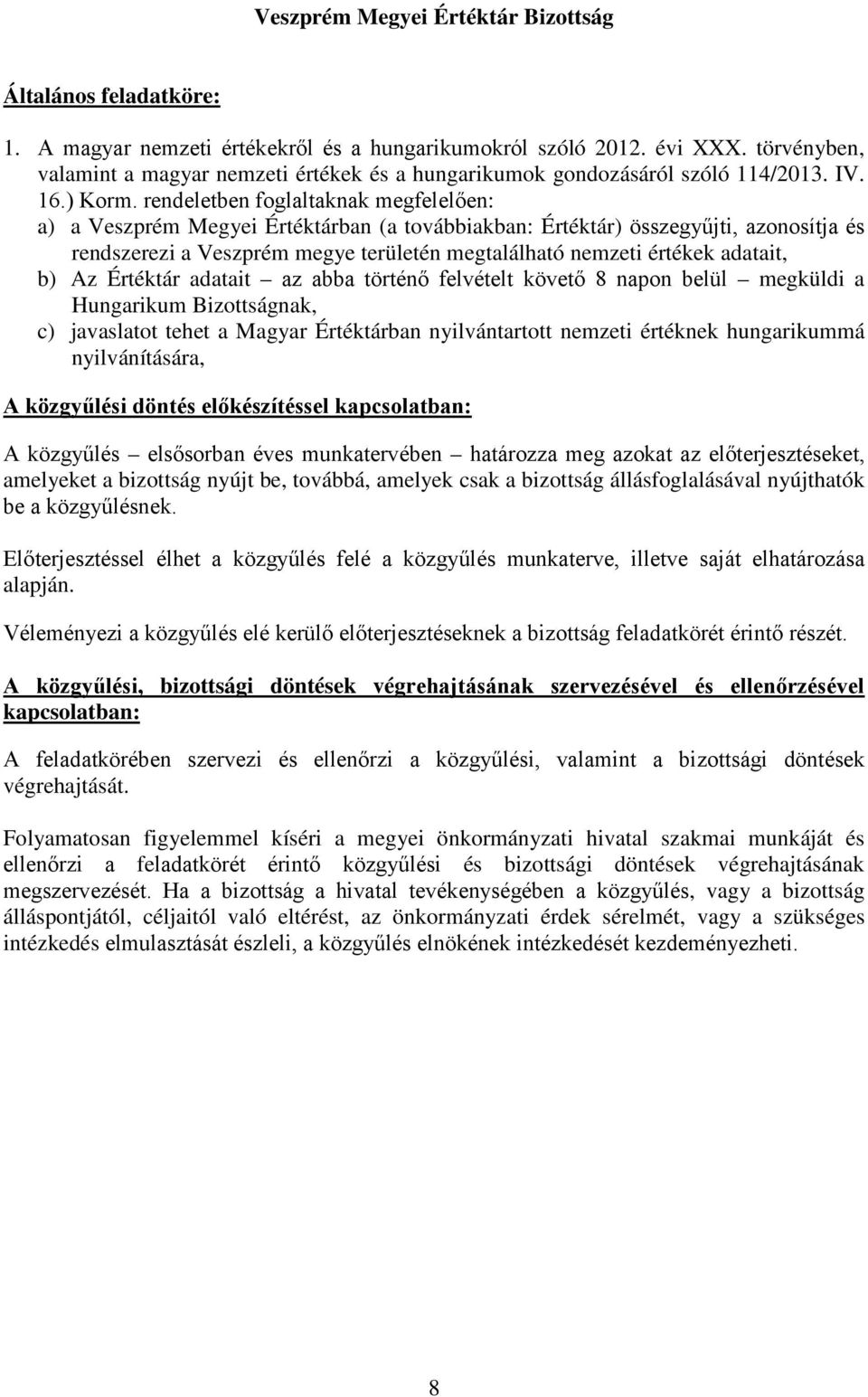 rendeletben foglaltaknak megfelelően: a) a Veszprém Megyei Értéktárban (a továbbiakban: Értéktár) összegyűjti, azonosítja és rendszerezi a Veszprém megye területén megtalálható nemzeti értékek