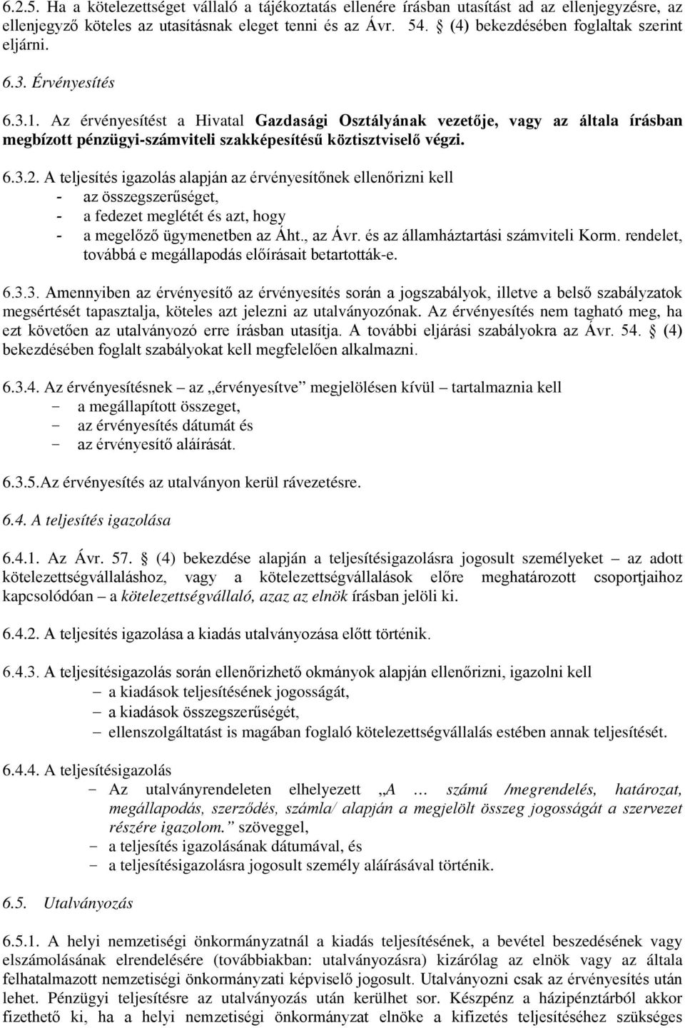 Az érvényesítést a Hivatal Gazdasági Osztályának vezetője, vagy az általa írásban megbízott pénzügyi-számviteli szakképesítésű köztisztviselő végzi. 6.3.2.