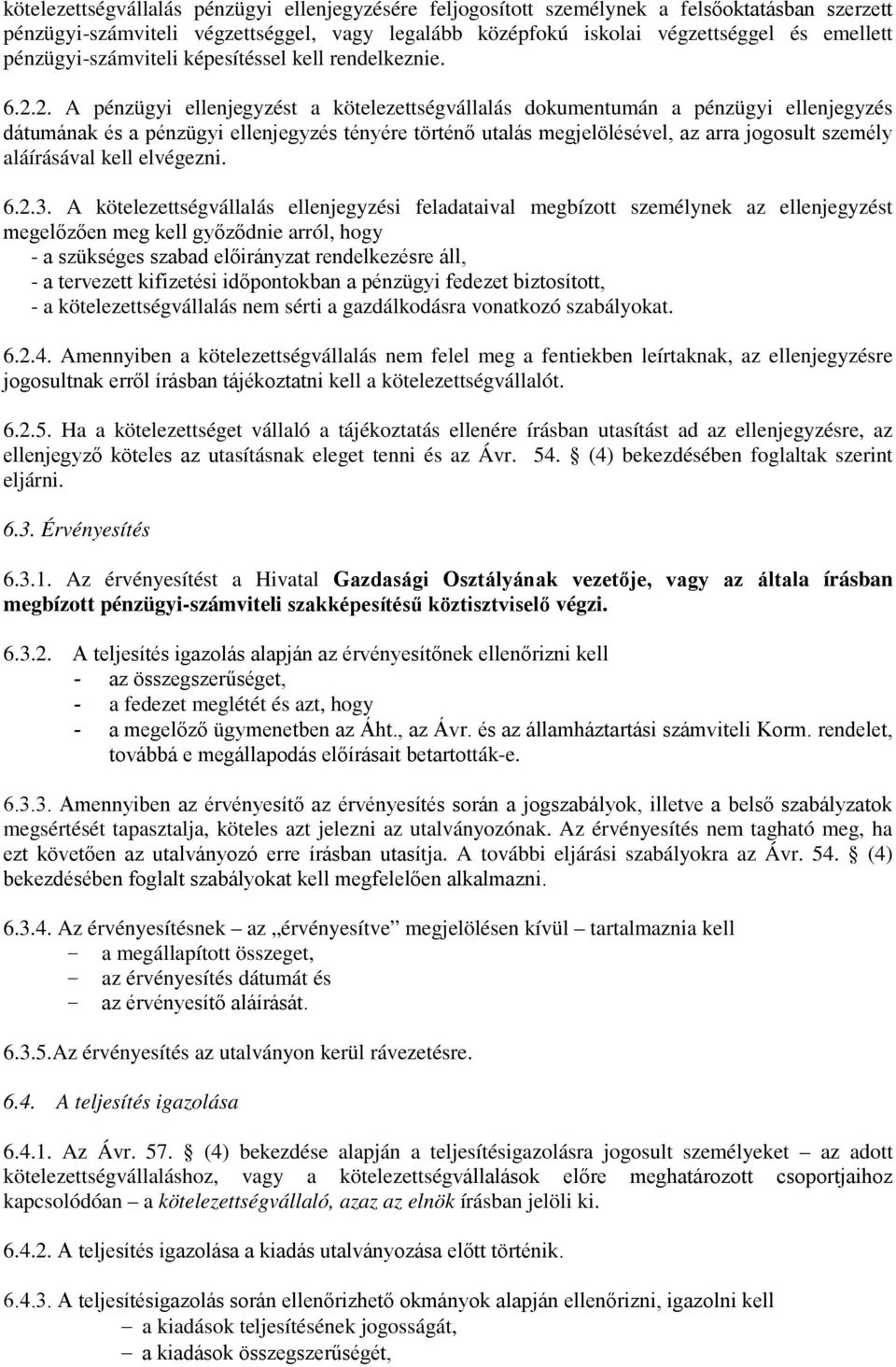 2. A pénzügyi ellenjegyzést a kötelezettségvállalás dokumentumán a pénzügyi ellenjegyzés dátumának és a pénzügyi ellenjegyzés tényére történő utalás megjelölésével, az arra jogosult személy