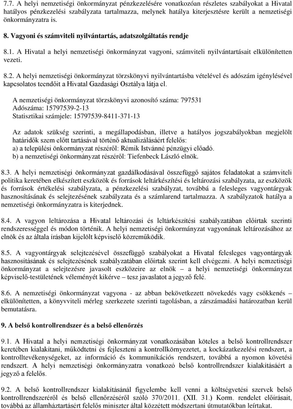 A helyi nemzetiségi önkormányzat törzskönyvi nyilvántartásba vételével és adószám igénylésével kapcsolatos teendőit a Hivatal Gazdasági Osztálya látja el.