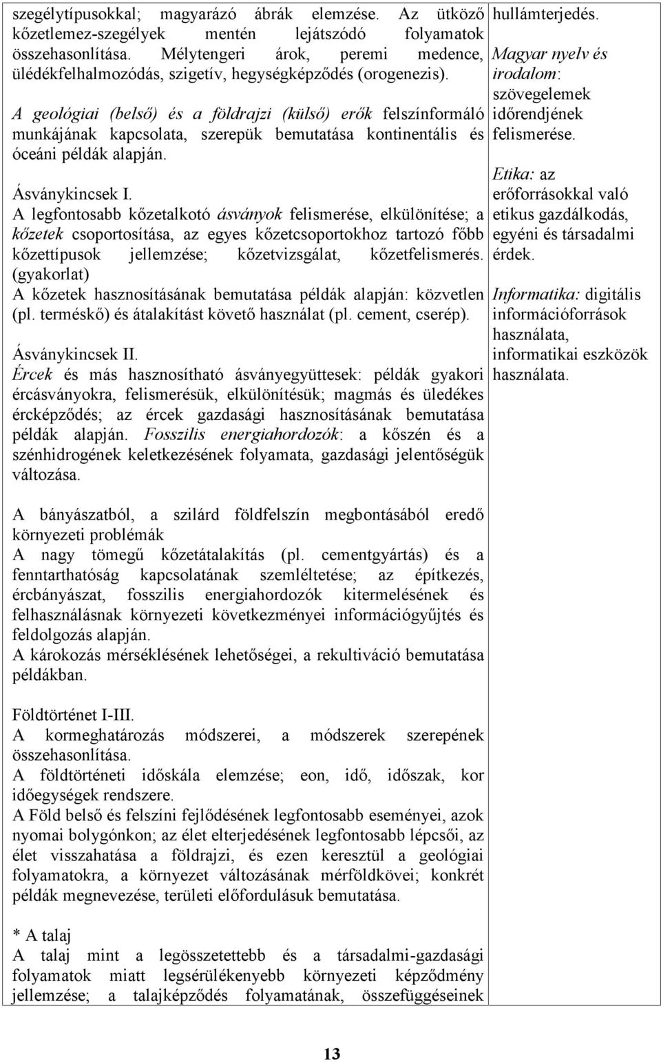 A geológiai (belső) és a földrajzi (külső) erők felszínformáló munkájának kapcsolata, szerepük bemutatása kontinentális és óceáni példák alapján. Ásványkincsek I.