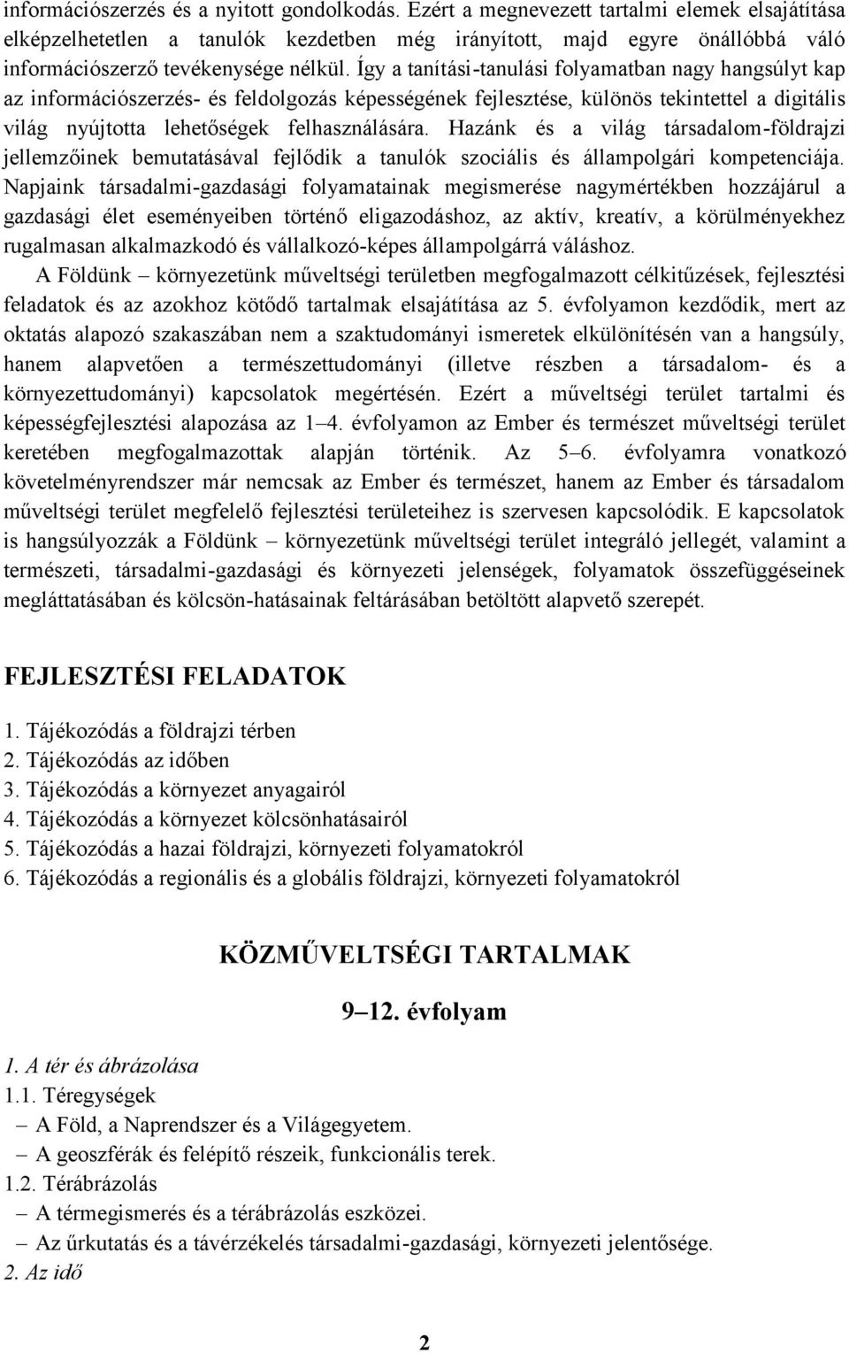 Így a tanítási-tanulási folyamatban nagy hangsúlyt kap az információszerzés- és feldolgozás képességének fejlesztése, különös tekintettel a digitális világ nyújtotta lehetőségek felhasználására.