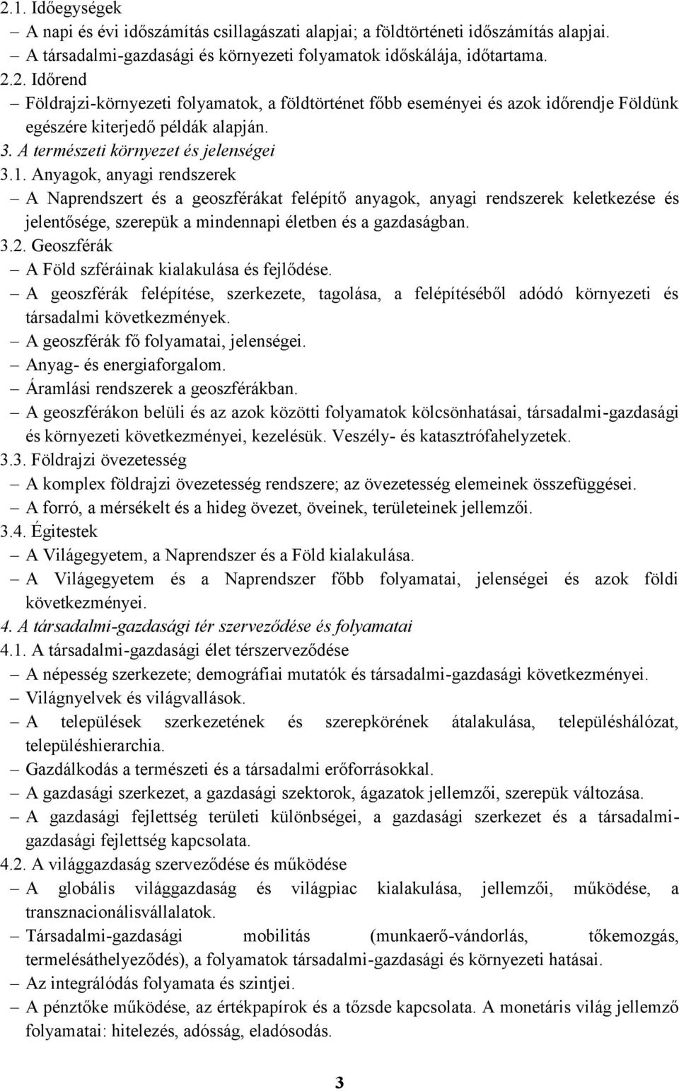 Anyagok, anyagi rendszerek A Naprendszert és a geoszférákat felépítő anyagok, anyagi rendszerek keletkezése és jelentősége, szerepük a mindennapi életben és a gazdaságban. 3.2.