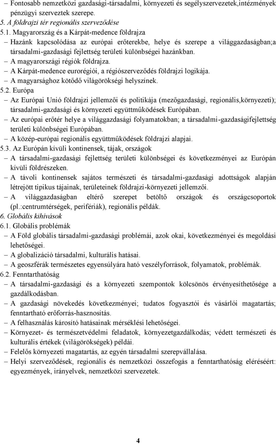 A magyarországi régiók földrajza. A Kárpát-medence eurorégiói, a régiószerveződés földrajzi logikája. A magyarsághoz kötődő világörökségi helyszínek. 5.2.