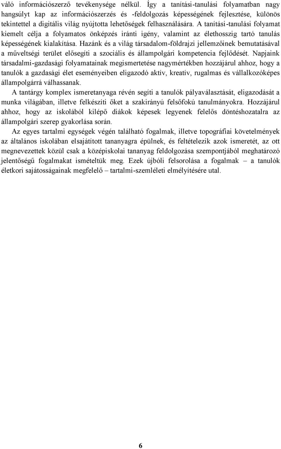 A tanítási-tanulási folyamat kiemelt célja a folyamatos önképzés iránti igény, valamint az élethosszig tartó tanulás képességének kialakítása.