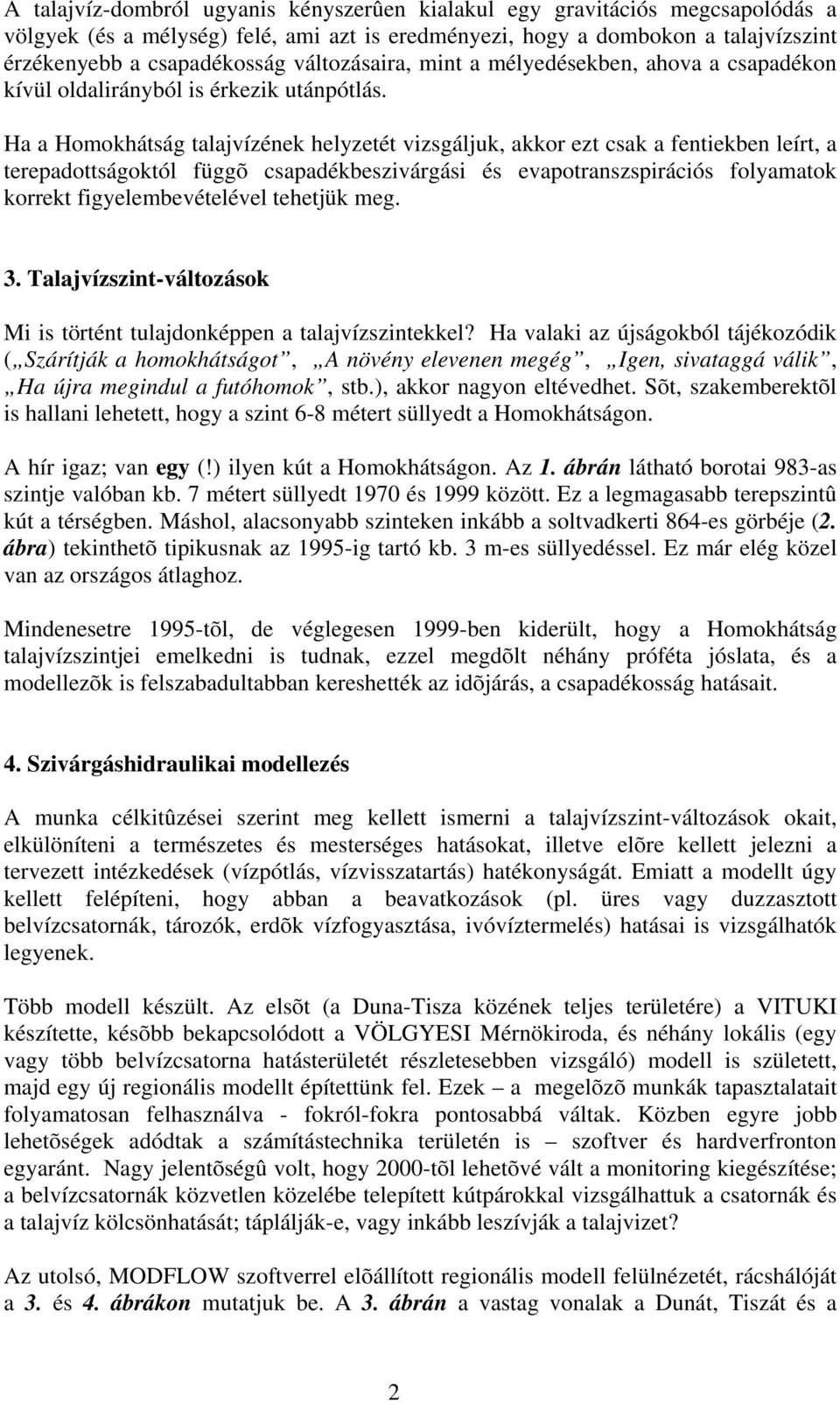 Ha a Homokhátság talajvízének helyzetét vizsgáljuk, akkor ezt csak a fentiekben leírt, a terepadottságoktól függõ csapadékbeszivárgási és evapotranszspirációs folyamatok korrekt figyelembevételével