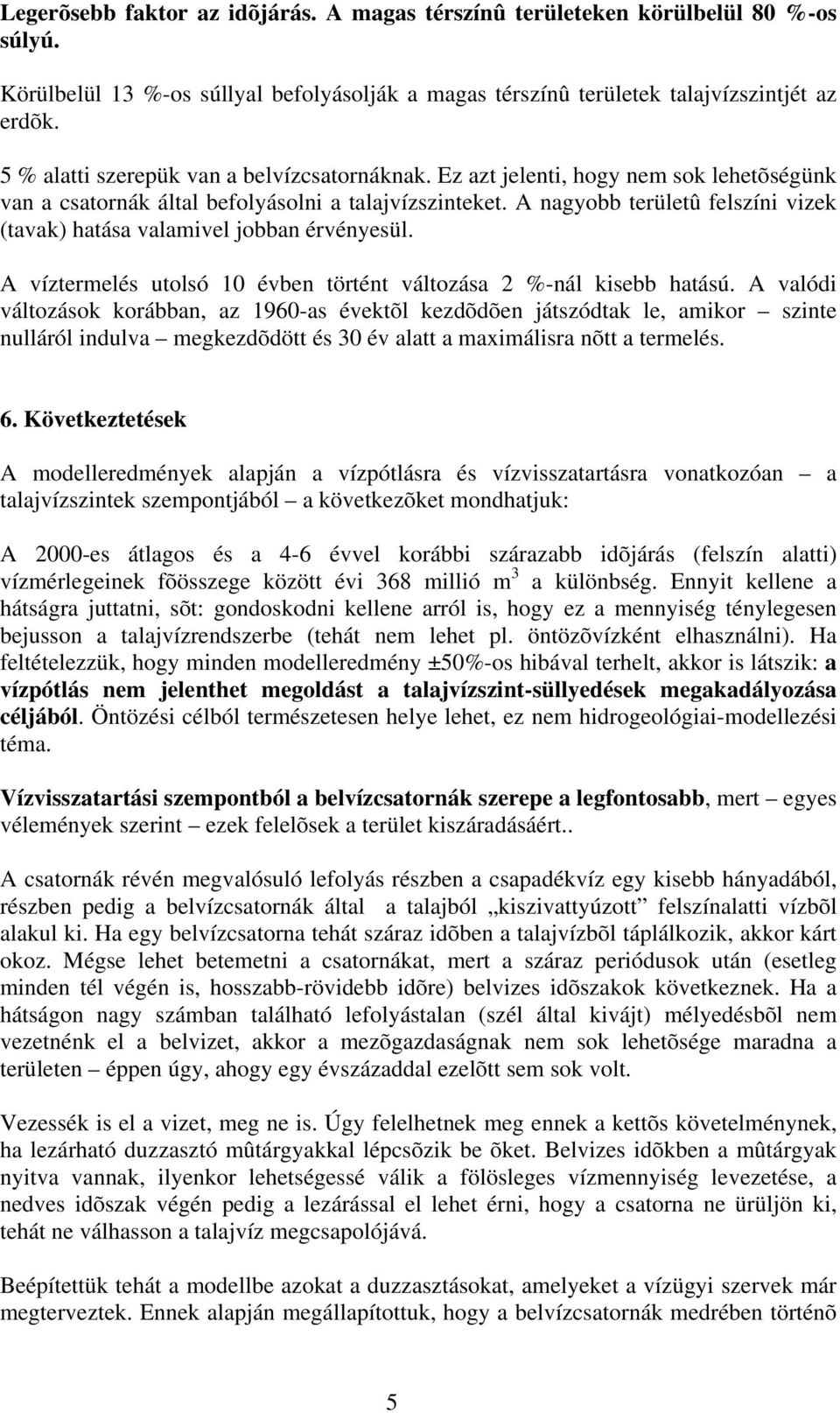 A nagyobb területû felszíni vizek (tavak) hatása valamivel jobban érvényesül. A víztermelés utolsó 10 évben történt változása 2 %-nál kisebb hatású.