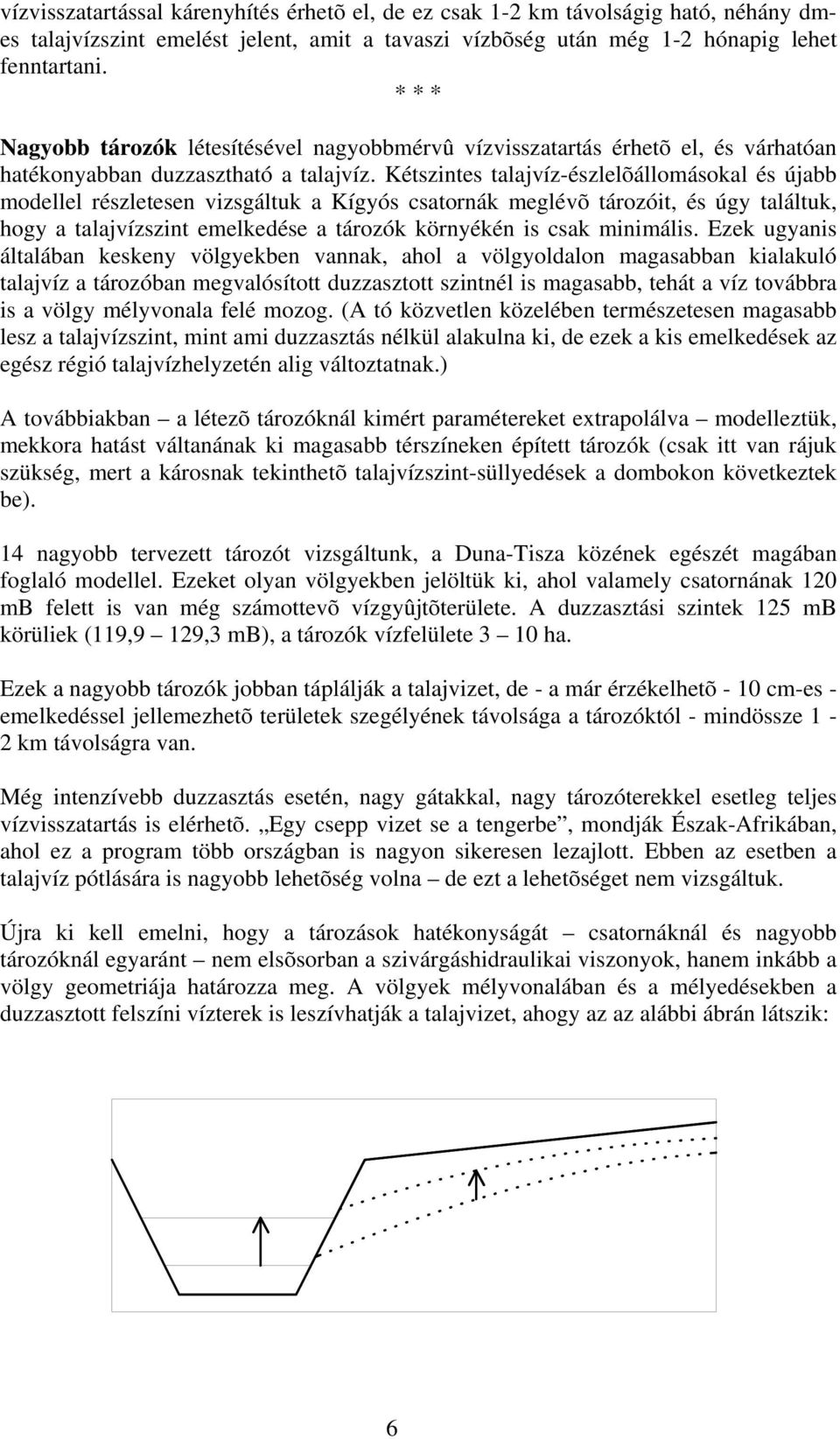 Kétszintes talajvíz-észlelõállomásokal és újabb modellel részletesen vizsgáltuk a Kígyós csatornák meglévõ tározóit, és úgy találtuk, hogy a talajvízszint emelkedése a tározók környékén is csak