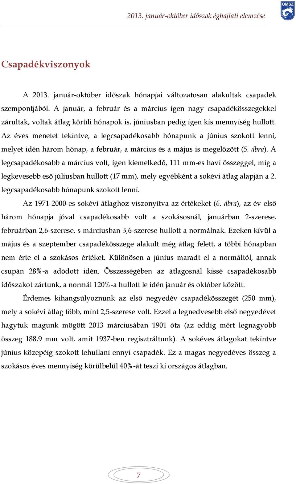 Az éves menetet tekintve, a legcsapadékosabb hónapunk a június szokott lenni, melyet idén három hónap, a február, a március és a május is megelőzött (5. ábra).