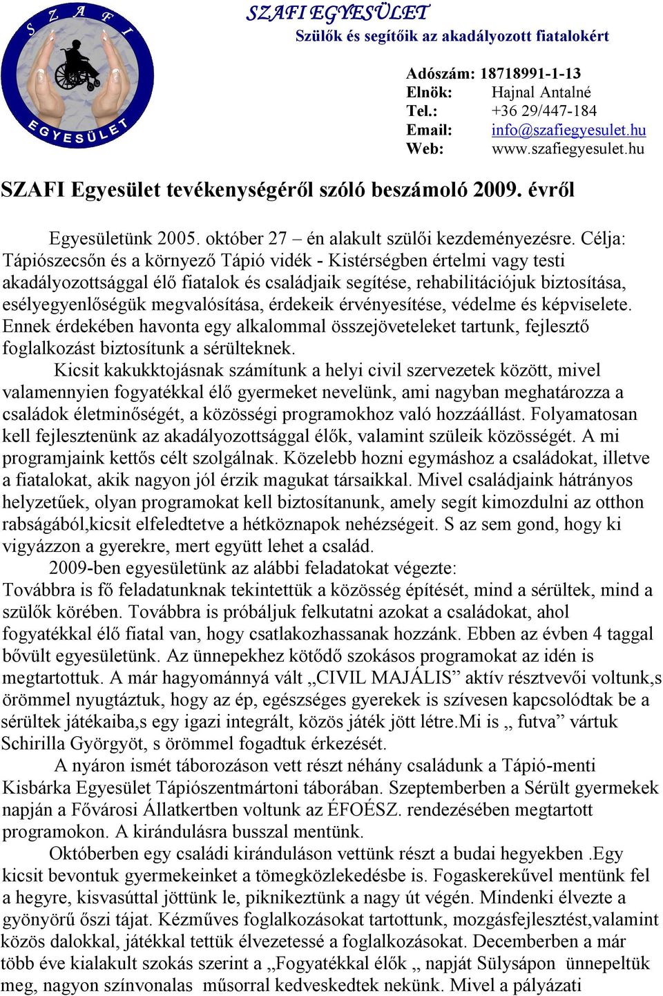 érdekeik érvényesítése, védelme és képviselete. Ennek érdekében havonta egy alkalommal összejöveteleket tartunk, fejlesztő foglalkozást biztosítunk a sérülteknek.