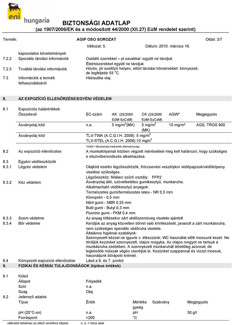 1 Expozíciós határértékek Összetevő EC-szám AK (25/2000 EüM-SzCsM) CK (25/2000 EüM-SzCsM) Ásványolaj köd 5 mg/m 3 (MK) 5 mg/m 3 (MK) Ásványolaj köd TLV-TWA (A.C.G.I.H.