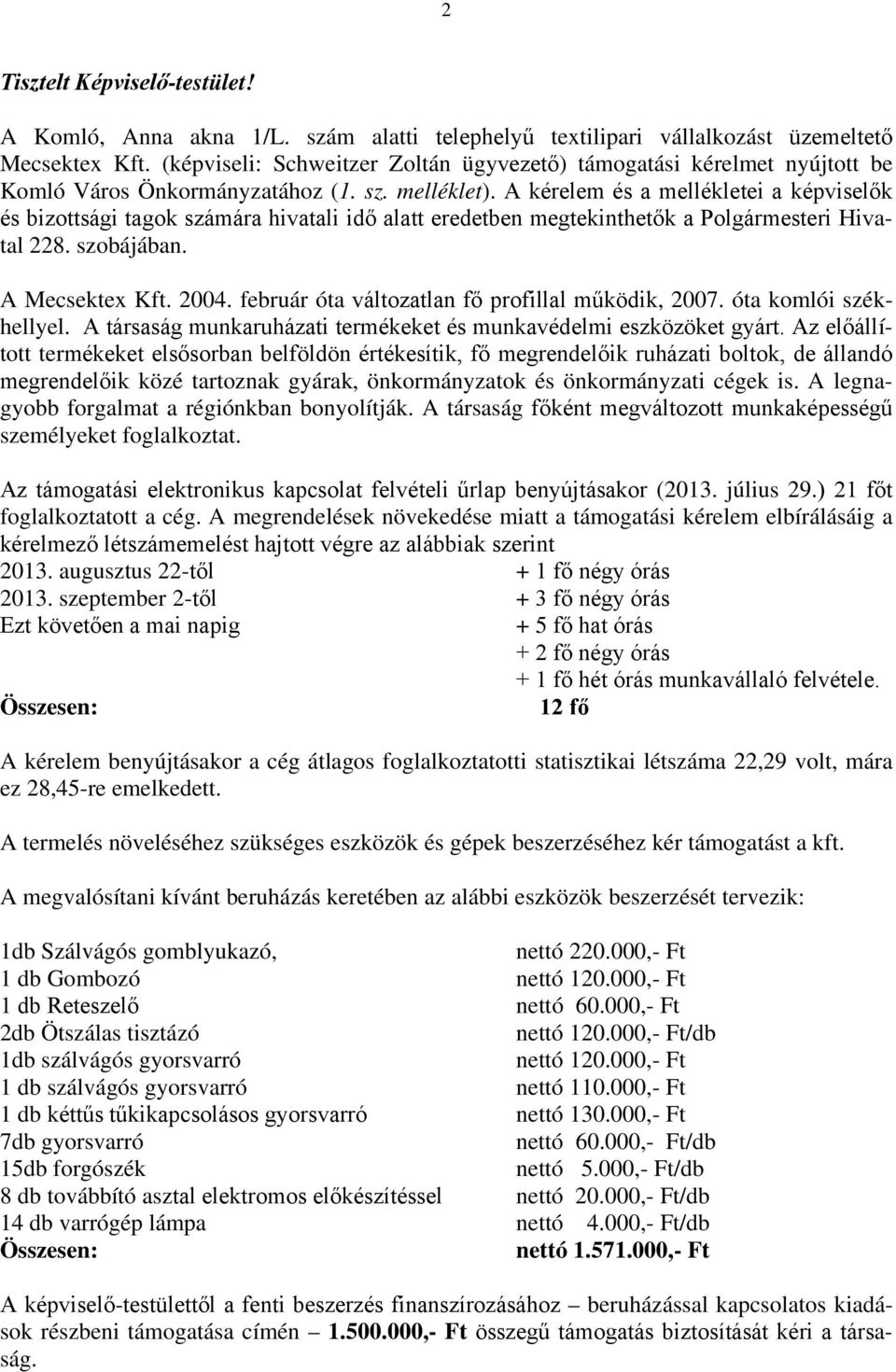 A kérelem és a mellékletei a képviselők és bizottsági tagok számára hivatali idő alatt eredetben megtekinthetők a Polgármesteri Hivatal 228. szobájában. A Mecsektex Kft. 2004.