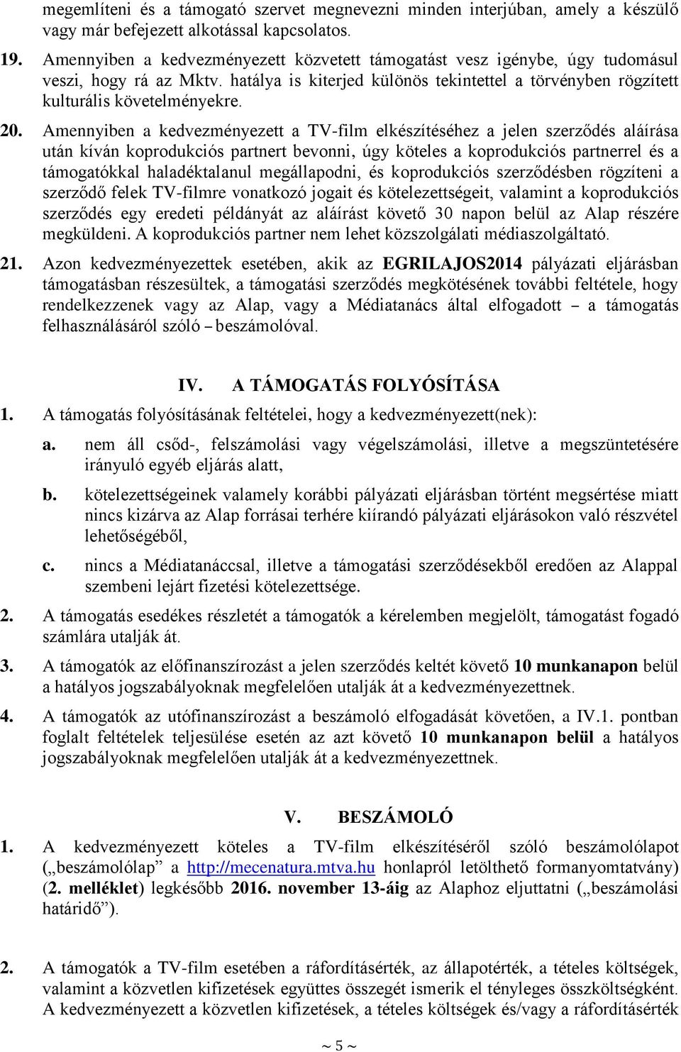 Amennyiben a kedvezményezett a TV-film elkészítéséhez a jelen szerződés aláírása után kíván koprodukciós partnert bevonni, úgy köteles a koprodukciós partnerrel és a támogatókkal haladéktalanul