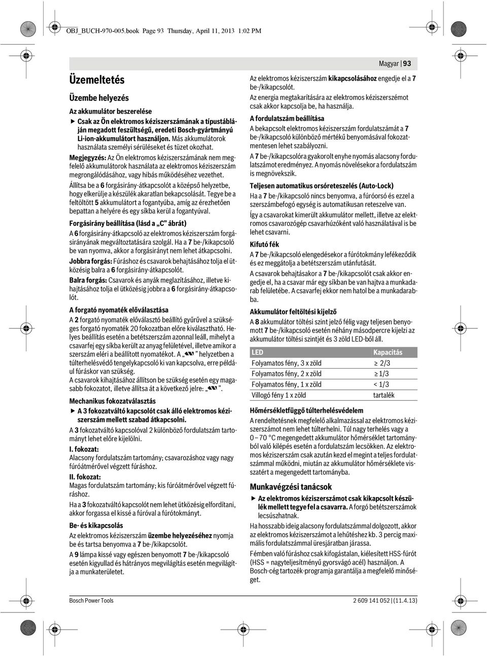 Bosch-gyártmányú Li-ion-akkumulátort használjon. Más akkumulátorok használata személyi sérüléseket és tüzet okozhat.