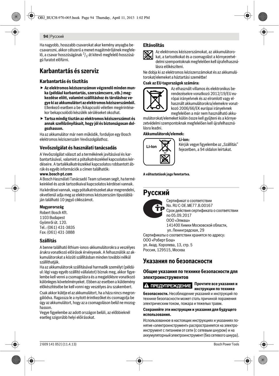 3 -át kitevő megfelelő hosszúságú furatot előfúrni. Karbantartás és szerviz Karbantartás és tisztítás Az elektromos kéziszerszámon végzendő minden munka (például karbantartás, szerszámcsere, stb.