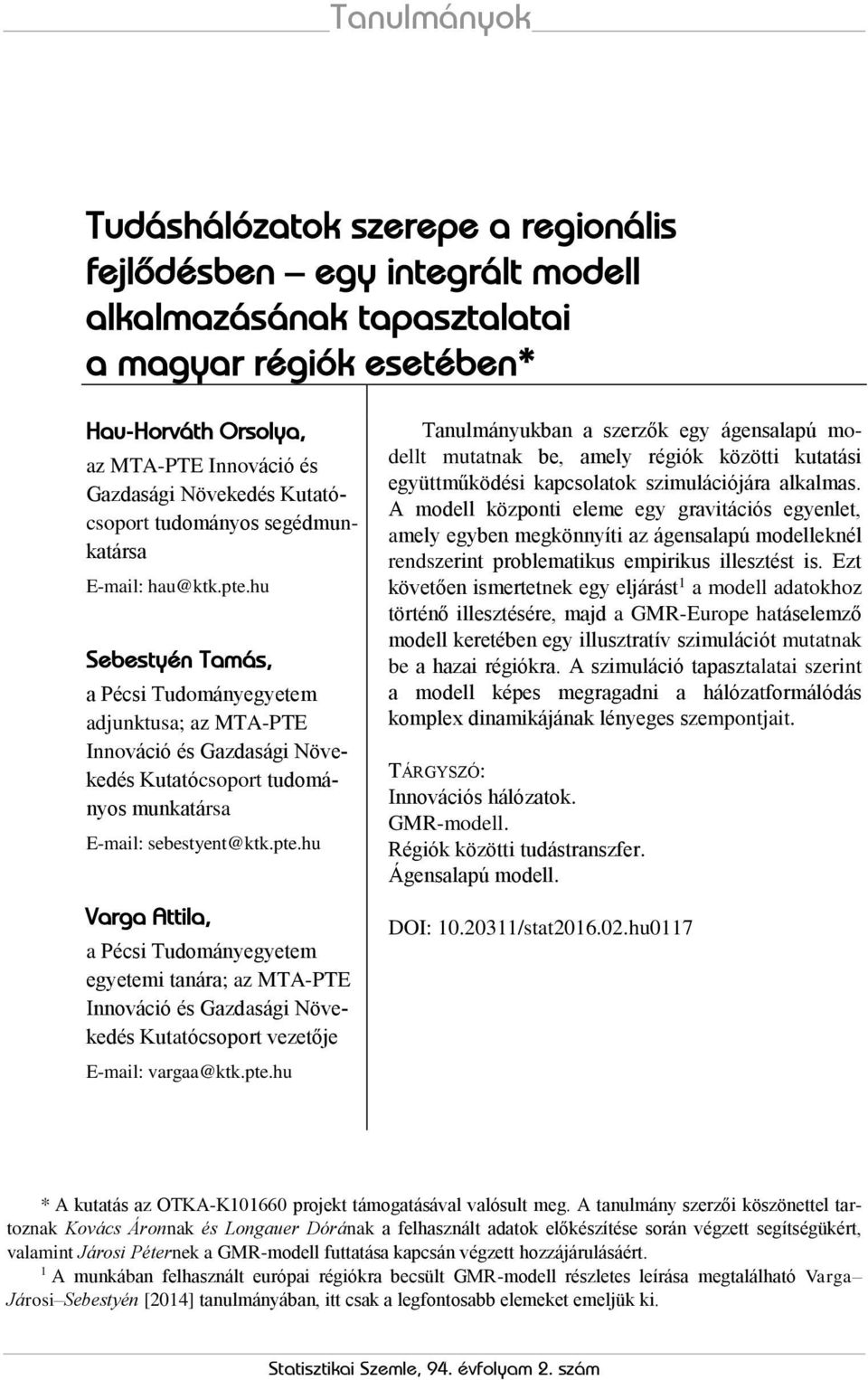 hu Sebestyén Tamás, a Pécsi Tudományegyetem adjunktusa; az MTA-PTE Innováció és Gazdasági Növekedés Kutatócsoport tudományos munkatársa E-mail: sebestyent@ktk.pte.