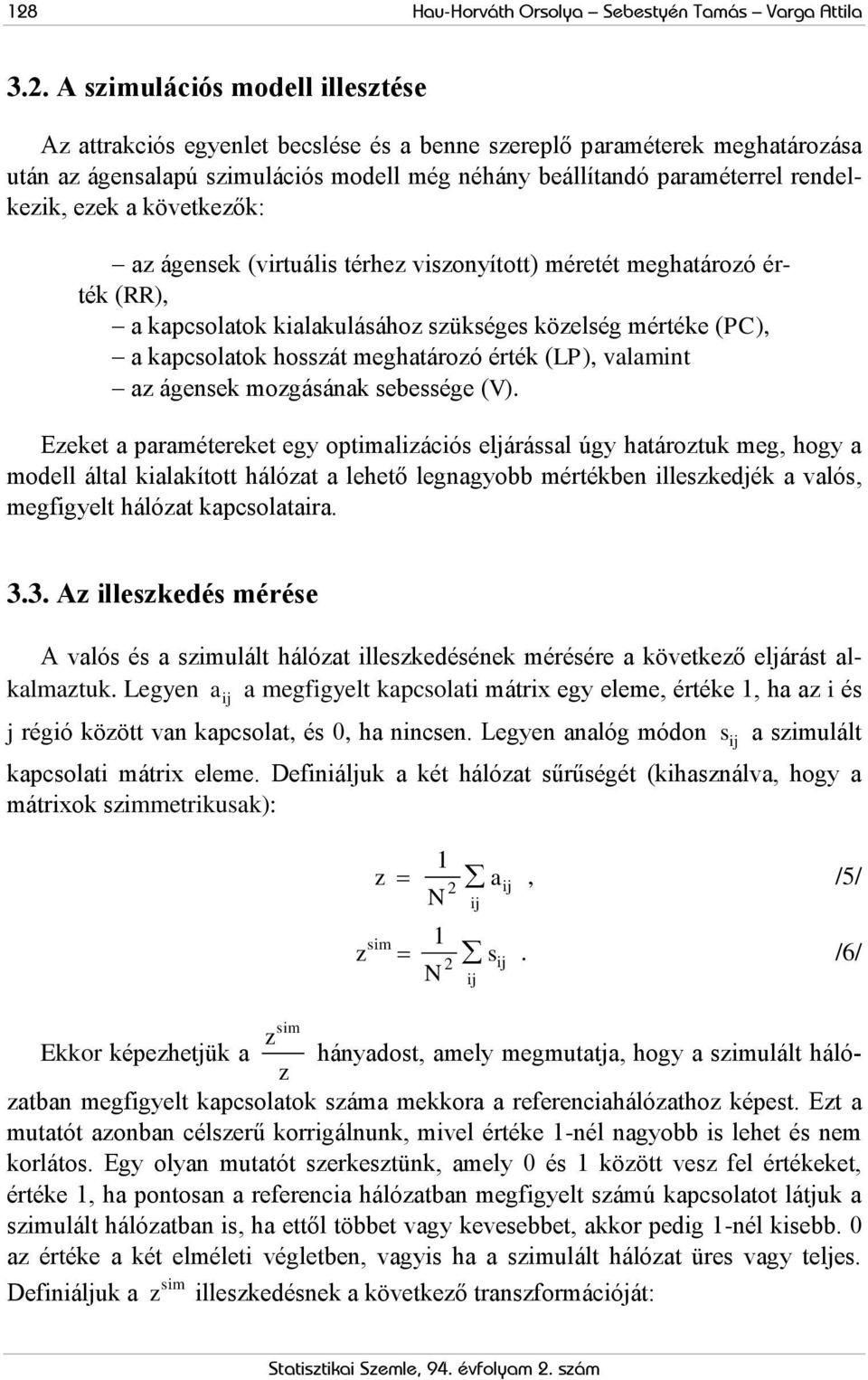 mértéke (PC), a kapcsolatok hosszát meghatározó érték (LP), valamint az ágensek mozgásának sebessége (V).