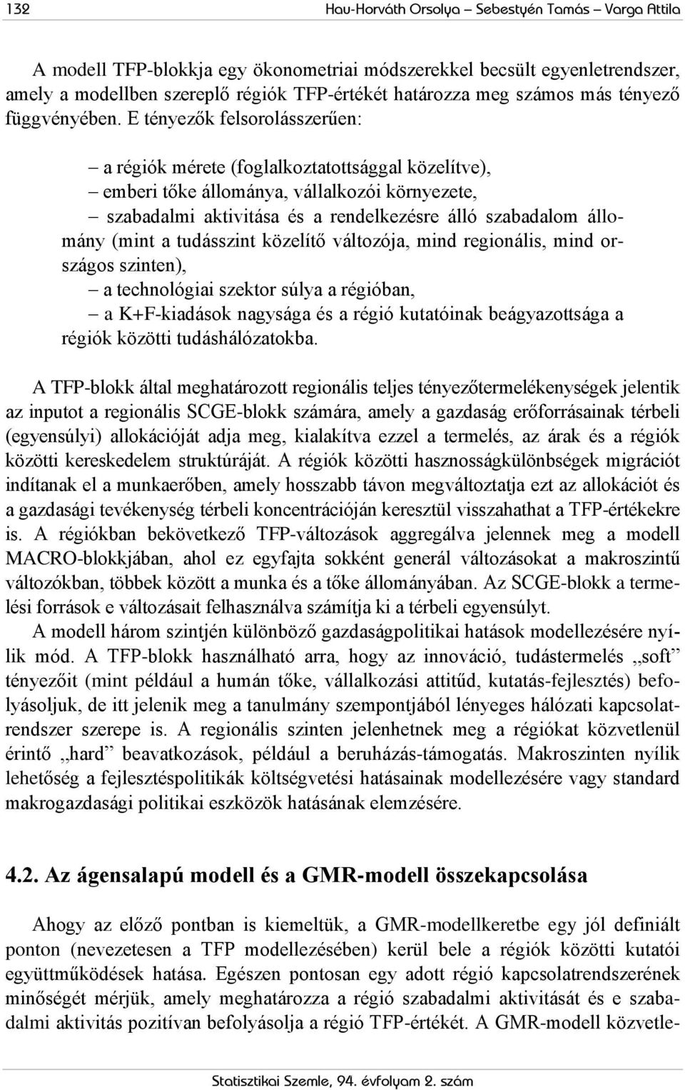 E tényezők felsorolásszerűen: a régiók mérete (foglalkoztatottsággal közelítve), emberi tőke állománya, vállalkozói környezete, szabadalmi aktivitása és a rendelkezésre álló szabadalom állomány (mint