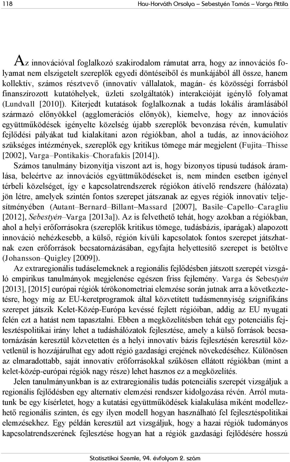 Kiterjedt kutatások foglalkoznak a tudás lokális áramlásából származó előnyökkel (agglomerációs előnyök), kiemelve, hogy az innovációs együttműködések igényelte közelség újabb szereplők bevonzása