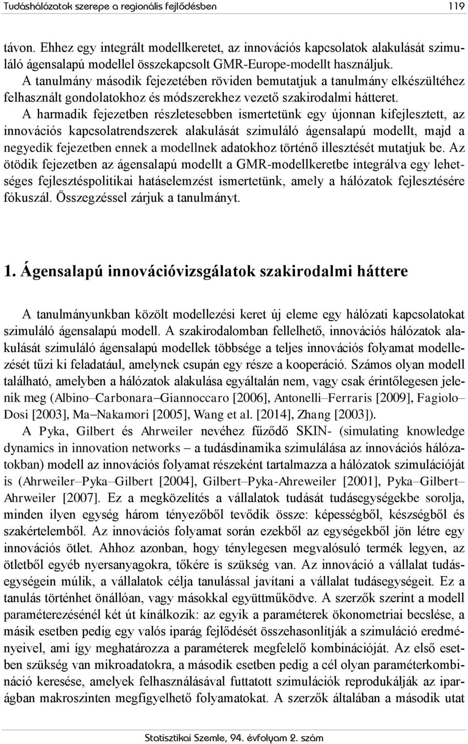 A tanulmány második fejezetében röviden bemutatjuk a tanulmány elkészültéhez felhasznált gondolatokhoz és módszerekhez vezető szakirodalmi hátteret.