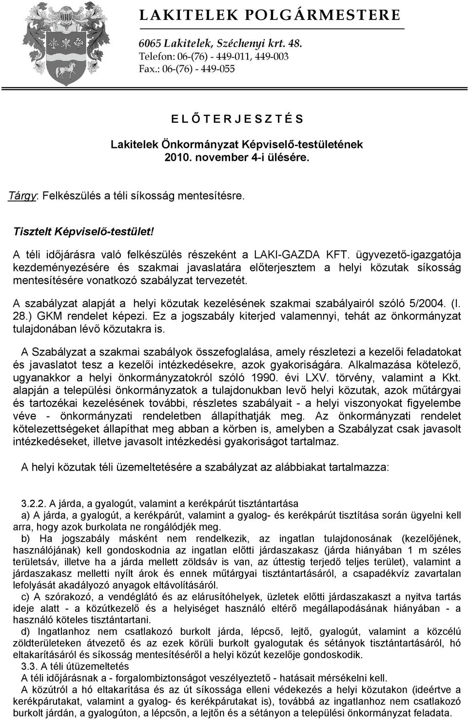 ügyvezető-igazgatója kezdeményezésére és szakmai javaslatára előterjesztem a helyi közutak síkosság mentesítésére vonatkozó szabályzat tervezetét.