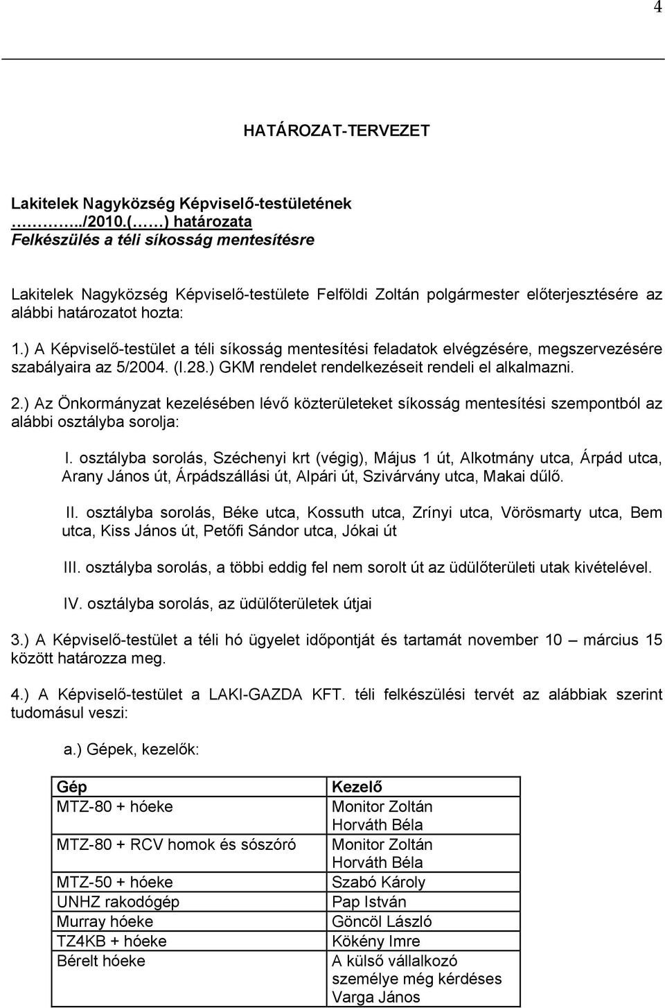) A Képviselő-testület a téli síkosság mentesítési feladatok elvégzésére, megszervezésére szabályaira az 5/2004. (I.28.) GKM rendelet rendelkezéseit rendeli el alkalmazni. 2.