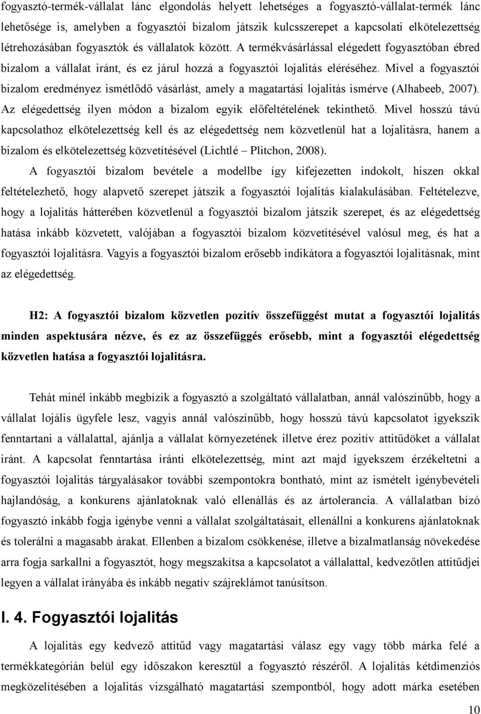 Mivel a fogyasztói bizalom eredményez ismétlődő vásárlást, amely a magatartási lojalitás ismérve (Alhabeeb, 2007). Az elégedettség ilyen módon a bizalom egyik előfeltételének tekinthető.
