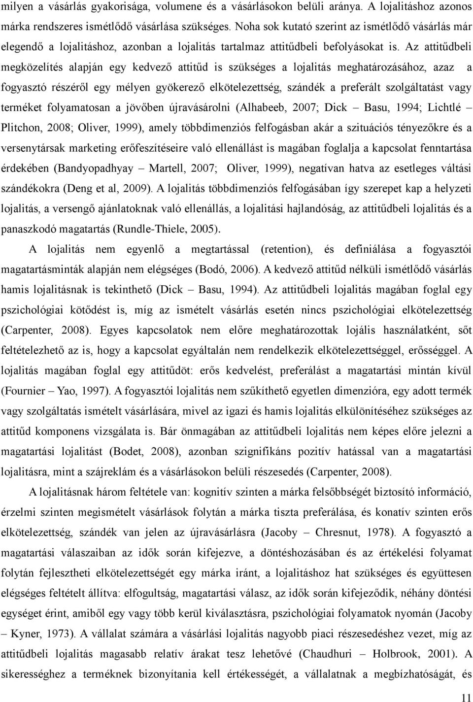 Az attitűdbeli megközelítés alapján egy kedvező attitűd is szükséges a lojalitás meghatározásához, azaz a fogyasztó részéről egy mélyen gyökerező elkötelezettség, szándék a preferált szolgáltatást