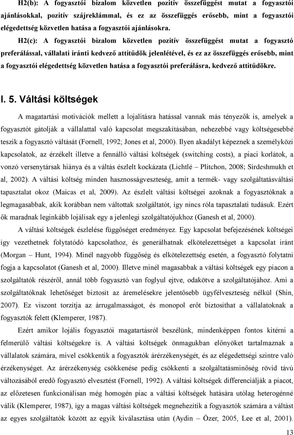 H2(c): A fogyasztói bizalom közvetlen pozitív összefüggést mutat a fogyasztó preferálással, vállalati iránti kedvező attitűdök jelenlétével, és ez az összefüggés erősebb, mint a fogyasztói