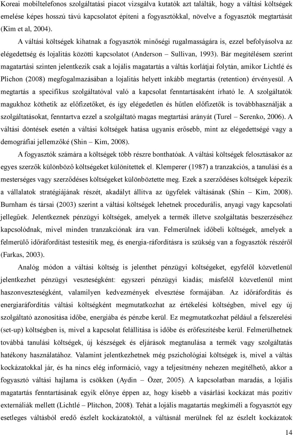 Bár megítélésem szerint magatartási szinten jelentkezik csak a lojális magatartás a váltás korlátjai folytán, amikor Lichtlé és Plichon (2008) megfogalmazásában a lojalitás helyett inkább megtartás
