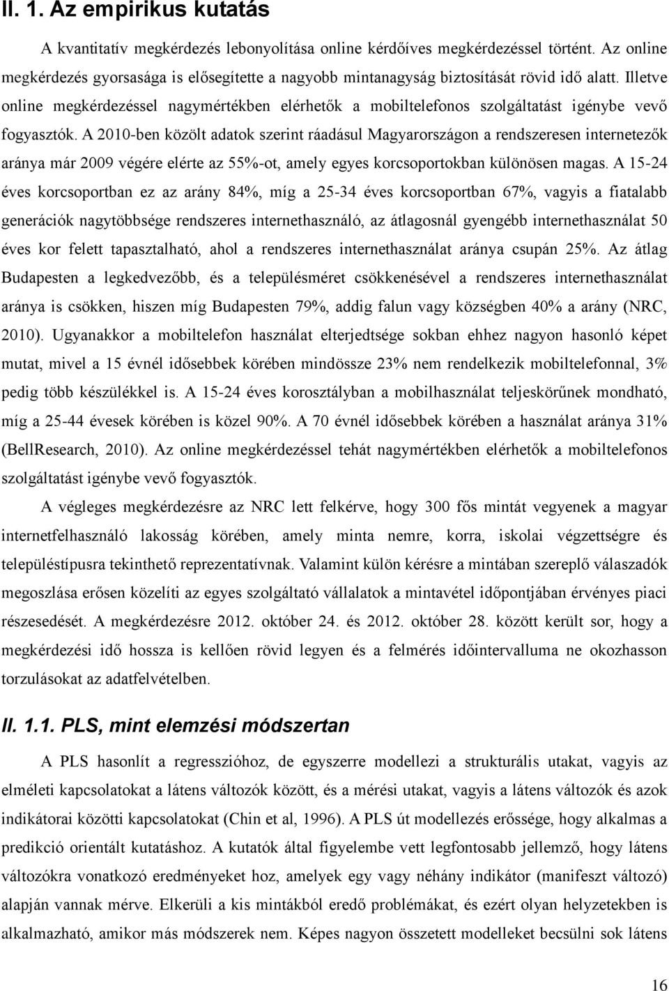Illetve online megkérdezéssel nagymértékben elérhetők a mobiltelefonos szolgáltatást igénybe vevő fogyasztók.