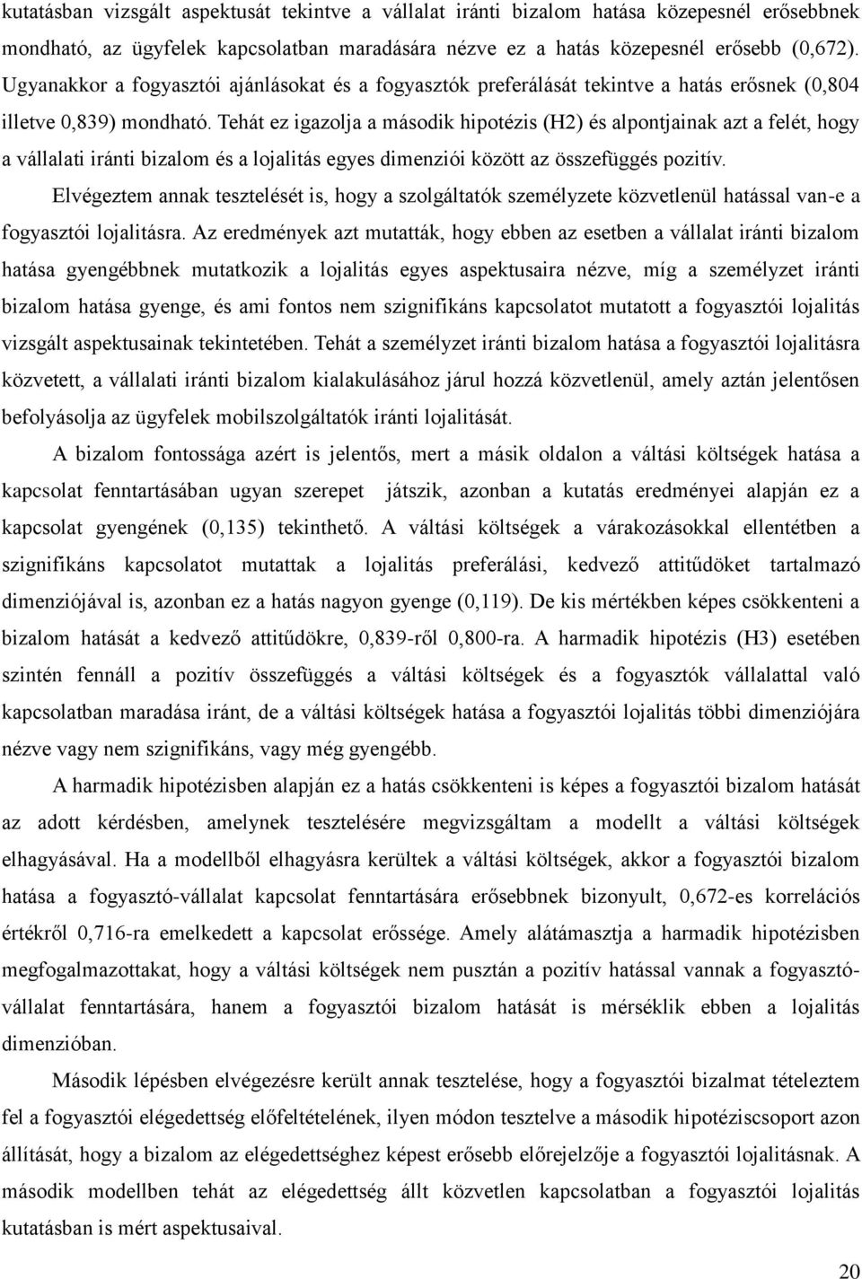 Tehát ez igazolja a második hipotézis (H2) és alpontjainak azt a felét, hogy a vállalati iránti bizalom és a lojalitás egyes dimenziói között az összefüggés pozitív.