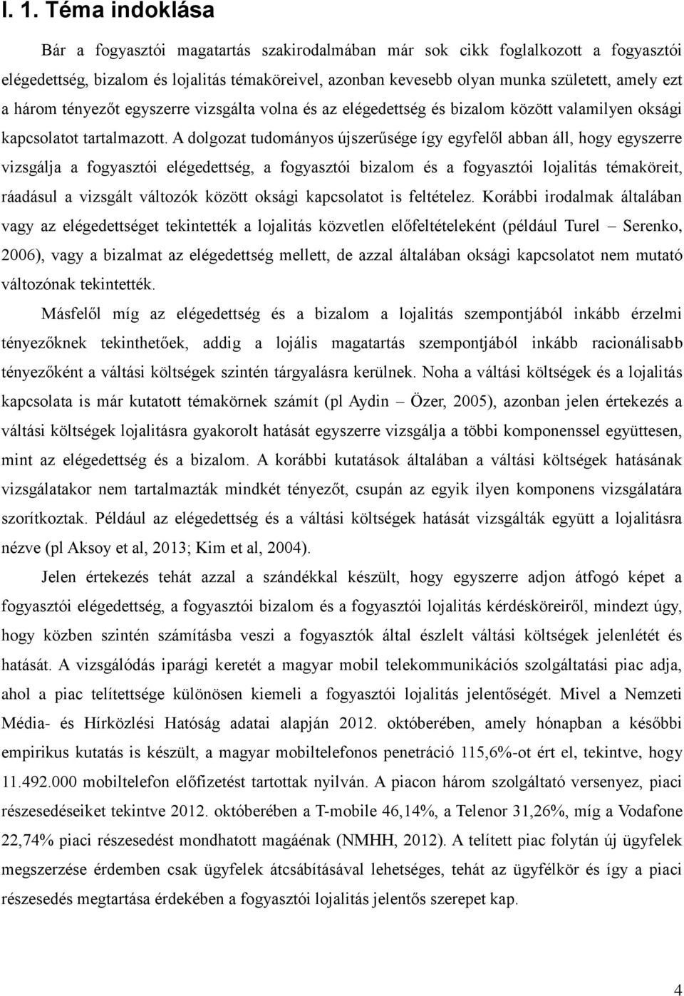 A dolgozat tudományos újszerűsége így egyfelől abban áll, hogy egyszerre vizsgálja a fogyasztói elégedettség, a fogyasztói bizalom és a fogyasztói lojalitás témaköreit, ráadásul a vizsgált változók
