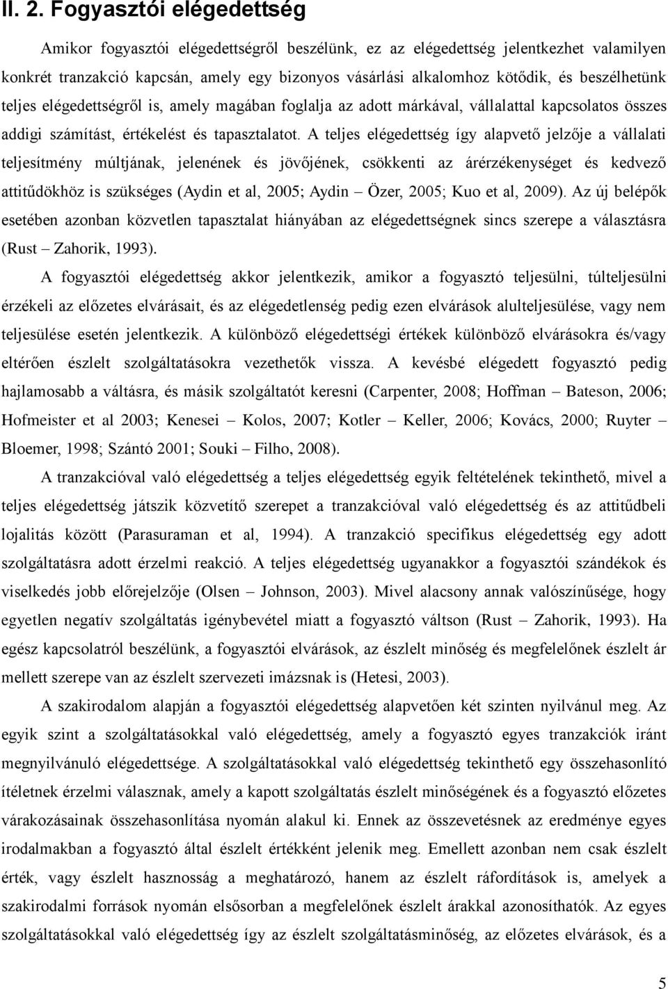 beszélhetünk teljes elégedettségről is, amely magában foglalja az adott márkával, vállalattal kapcsolatos összes addigi számítást, értékelést és tapasztalatot.
