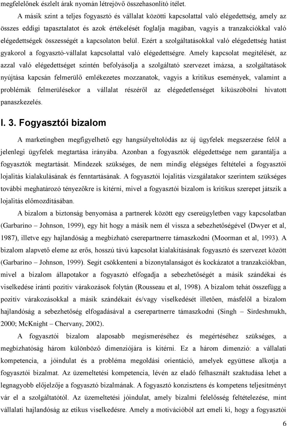 elégedettségek összességét a kapcsolaton belül. Ezért a szolgáltatásokkal való elégedettség hatást gyakorol a fogyasztó-vállalat kapcsolattal való elégedettségre.