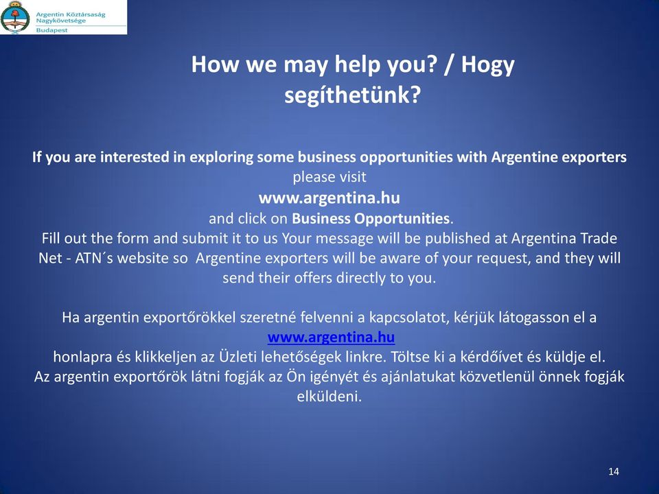 Fill out the form and submit it to us Your message will be published at Argentina Trade Net - ATN s website so Argentine exporters will be aware of your request, and they