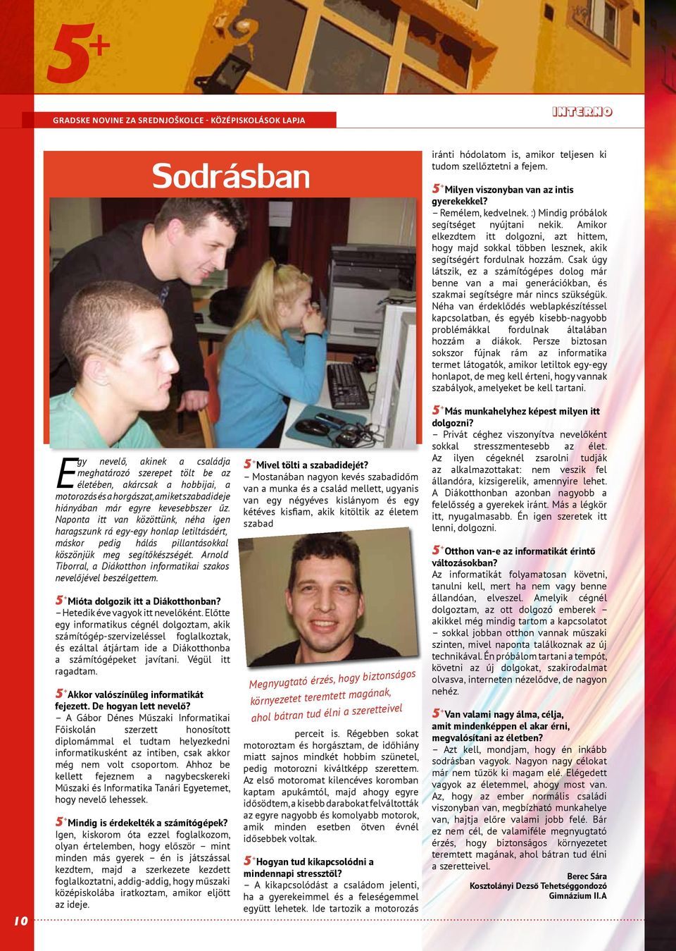 Csak úgy látszik, ez a számítógépes dolog már benne van a mai generációkban, és szakmai segítségre már nincs szükségük.