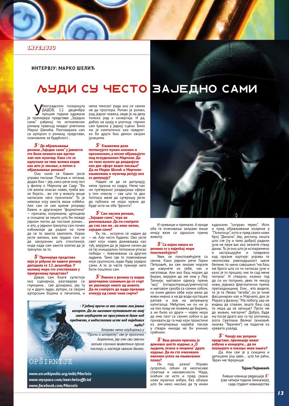 Разговарала сам са аутором о роману, представи, плановима за будућност... 5 + До објављивања романа Заједно сами у јавности сте били познати као врстан хип-хоп музичар.
