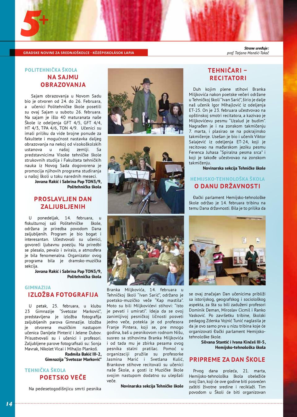 Učenici su imali priliku da vide brojne ponude za fakultete i mogućnost nastavka daljeg obrazovanja na nekoj od visokoškolskih ustanova u našoj zemlji.