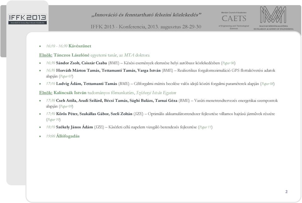 valós idejű közúti forgalmi paraméterek alapján (Paper 08) Elnök: Kalincsák István tudományos főmunkatárs, Széchenyi István Egyetem 17:30 Cseh Attila, Aradi Szilárd, Bécsi Tamás, Sághi Balázs, Tarnai